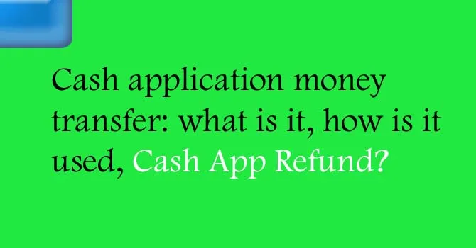Cash application money transfer: what is it, how is it used, Cash App Refund?